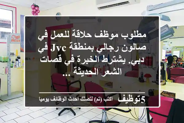 مطلوب موظف حلاقة للعمل في صالون رجالي بمنطقة jvc في دبي. يشترط الخبرة في قصات الشعر الحديثة ...