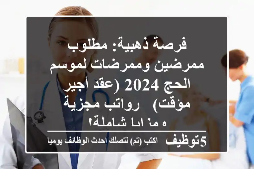 فرصة ذهبية: مطلوب ممرضين وممرضات لموسم الحج 2024 (عقد أجير مؤقت) - رواتب مجزية ومزايا شاملة!