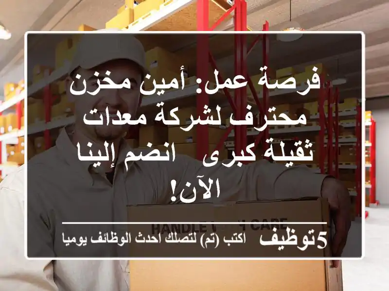 فرصة عمل: أمين مخزن محترف لشركة معدات ثقيلة كبرى - انضم إلينا الآن!