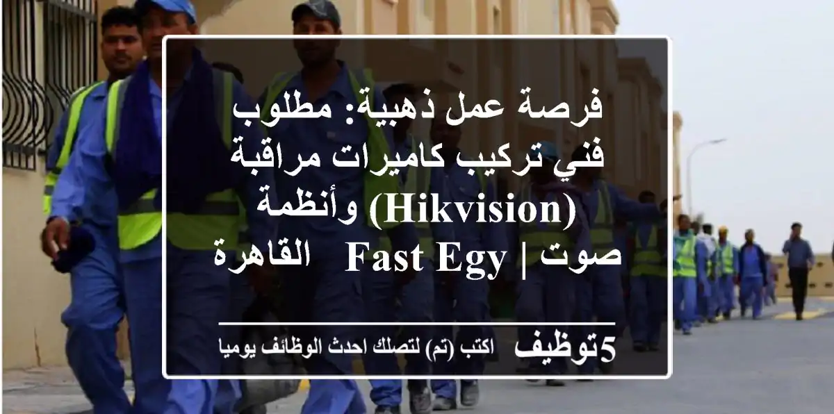 فرصة عمل ذهبية: مطلوب فني تركيب كاميرات مراقبة (Hikvision) وأنظمة صوت | Fast Egy - القاهرة