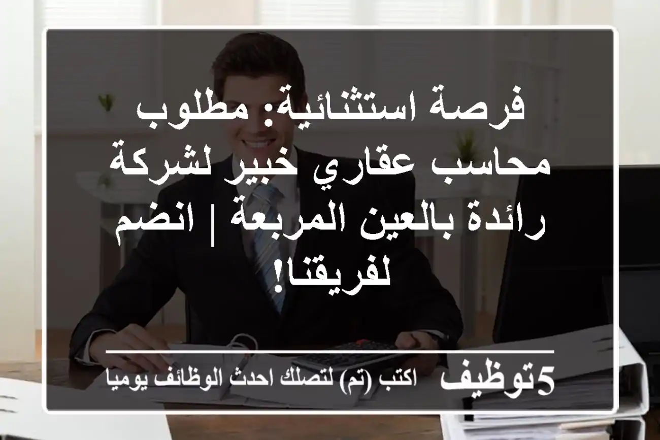 فرصة استثنائية: مطلوب محاسب عقاري خبير لشركة رائدة بالعين المربعة | انضم لفريقنا!