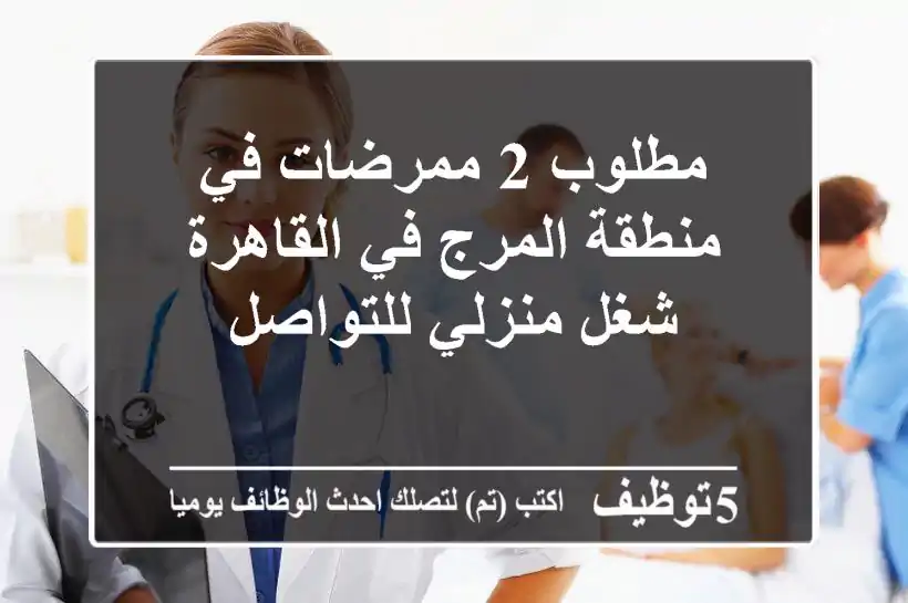 مطلوب 2 ممرضات في منطقة المرج في القاهرة شغل منزلي للتواصل