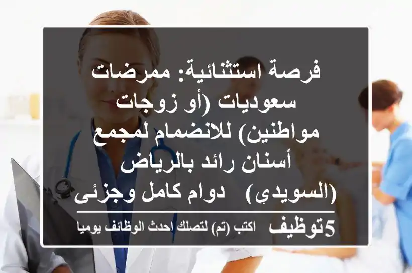 فرصة استثنائية: ممرضات سعوديات (أو زوجات مواطنين) للانضمام لمجمع أسنان رائد بالرياض (السويدي) - دوام كامل وجزئي