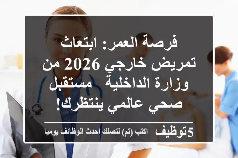 فرصة العمر: ابتعاث تمريض خارجي 2026 من وزارة الداخلية - مستقبل صحي عالمي ينتظرك!