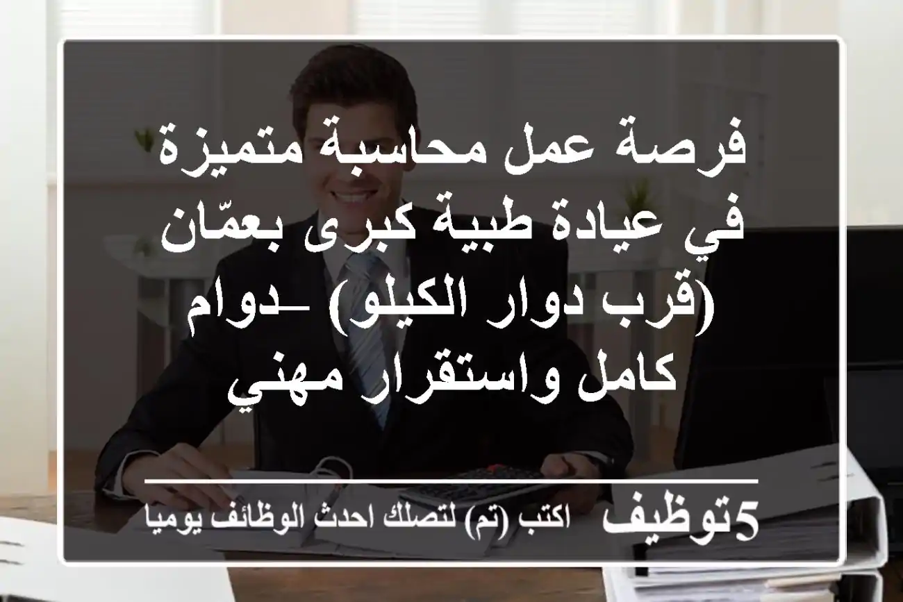 فرصة عمل محاسبة متميزة في عيادة طبية كبرى بعمّان (قرب دوار الكيلو) – دوام كامل واستقرار مهني