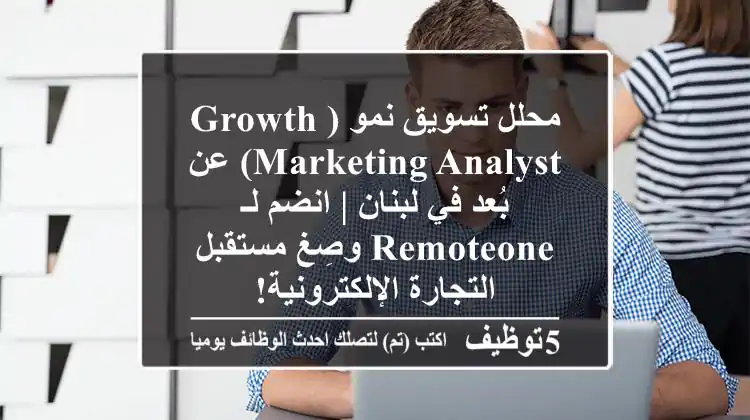 محلل تسويق نمو (Growth Marketing Analyst) عن بُعد في لبنان | انضم لـ RemoteOne وصِغ مستقبل التجارة الإلكترونية!