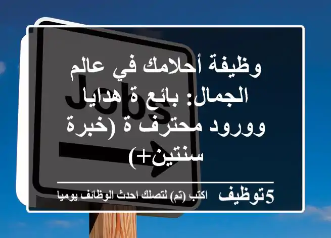وظيفة أحلامك في عالم الجمال: بائع/ة هدايا وورود محترف/ة (خبرة سنتين+)