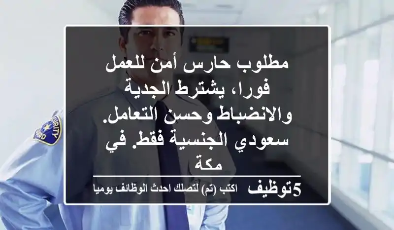 مطلوب حارس أمن للعمل فورا، يشترط الجدية والانضباط وحسن التعامل. سعودي الجنسية فقط. في مكة ...