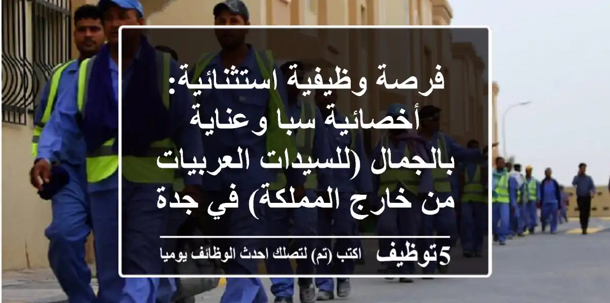 فرصة وظيفية استثنائية: أخصائية سبا وعناية بالجمال (للسيدات العربيات من خارج المملكة) في جدة والرياض - راتب مجزي وعمولات تصل لـ 40%