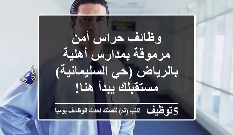 وظائف حراس أمن مرموقة بمدارس أهلية بالرياض (حي السليمانية) - مستقبلك يبدأ هنا!