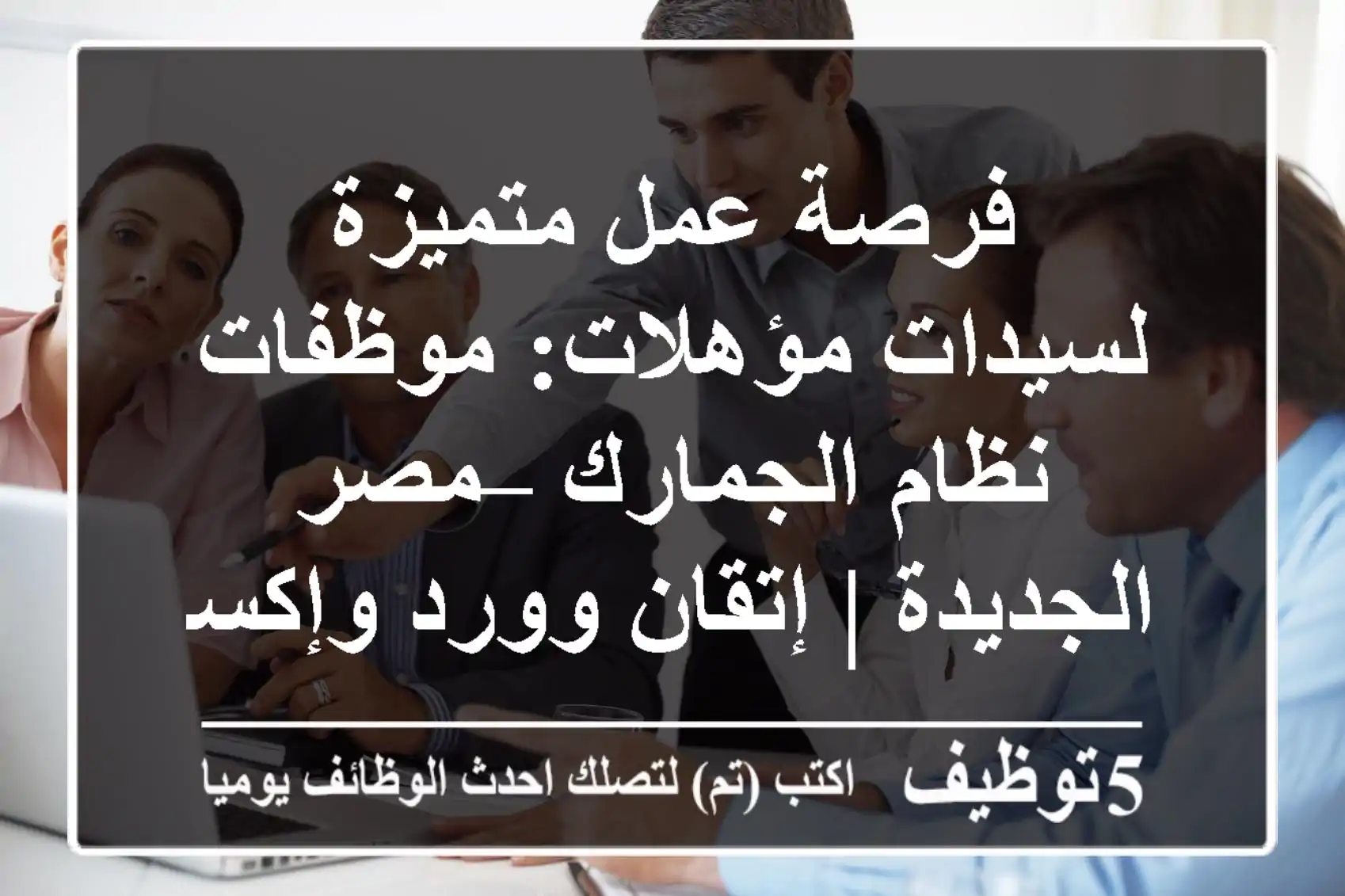 فرصة عمل متميزة لسيدات مؤهلات: موظفات نظام الجمارك – مصر الجديدة | إتقان وورد وإكسيل